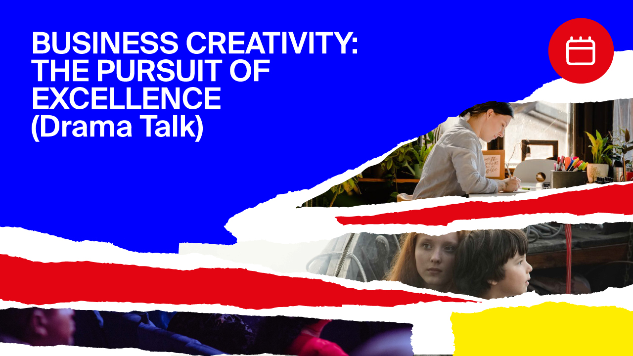 Drama Talk – Business Creativity: The pursuit of excellence