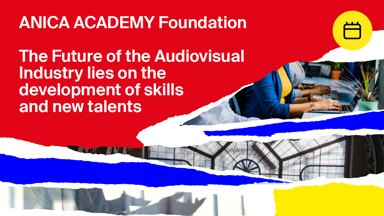 ANICA ACADEMY Foundation The Future of the Audiovisual Industry lies on the development of skills and new talents